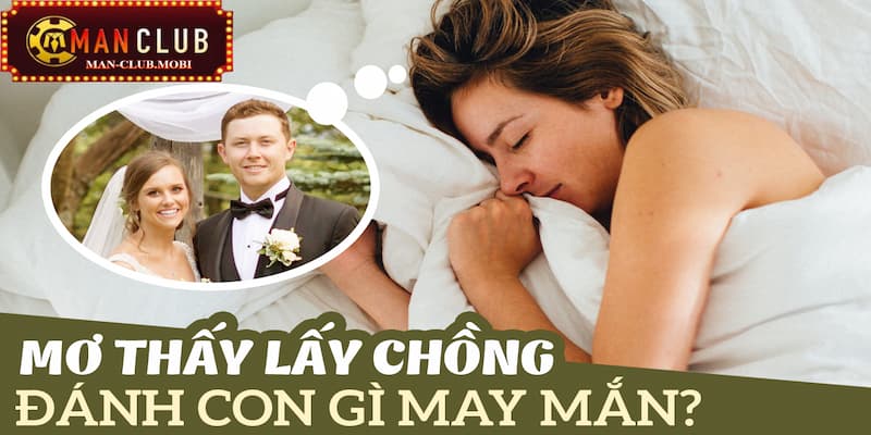 Các con số may mắn nên đánh khi gặp phải giấc chiêm bao lấy chồng Các con số may mắn nên đánh khi gặp phải giấc chiêm bao lấy chồng